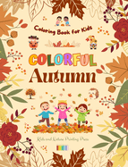 Colorful Autumn Coloring Book for Kids Beautiful Woods, Rainy Days, Cute Friends and More in Cheerful Autumn Images: Amazing Collection of Creative and Adorable Autumn Scenes for Children