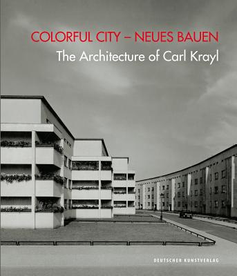 Colorful City - Neues Bauen: The Architecture of Carl Krayl - Stoneberg, Michael, and Koster, Gabriele (Editor)