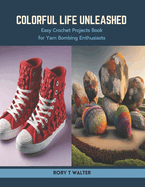 Colorful Life Unleashed: Easy Crochet Projects Book for Yarn Bombing Enthusiasts