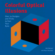 Colorful Optical Illusions: Over 70 Designs and Tricks to Fool Your Eyes