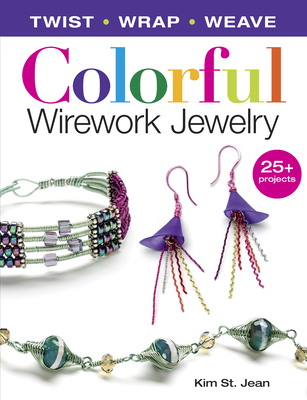 Colorful Wirework Jewelry: Twist, Wrap, Weave - St Jean, Kim