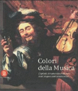 Colori Della Musica: Dipinti, Strumenti E Concerti Tra Cinquecento E Seicento - Bini, Annalisa, and Spedale Di Santa Maria Della Scala, and Vodret Adamo, Rossella