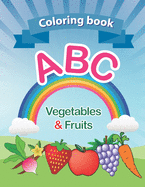 Coloring book: ABC Vegetables & Fruits coloring book: high-quality. for kids ages 2-6, 2020 high-quality. Toddler ABC coloring book Alphabet Vegetables & Fruits