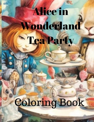 Coloring Book Alice in Wonderland Tea Party: Coloring Book Alice in Wonderland Tea Party ages 8-15 - Jayne, Cassandra