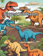 Coloring Book: Biggest Dinosaurs: Dinosaurs Coloring Book: Kids Coloring Book With Huge Dinosaurs, Flying Dinosaurs, Tyrannosaurus Rex, Triceratops, and More... For Toddlers, Preschoolers, Ages 2-4, Ages 4-8, Ages 8-12