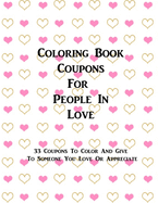 Coloring Book Coupons For People In Love: 33 Coupons To Color And Give To Someone You Love - Valentine's Day, Mother's Day, Father's Day, Wedding, Anniversary