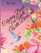 Coloring Book for Adult With Birds: Amazing birds coloring book for stress relieving with gorgeous bird designs.