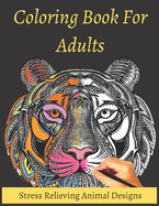 Coloring Book For Adults Stress Relieving Animal Designs: Coloring Book For Adults Stress Relieving Animal Designs