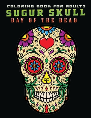 coloring book for adults sugur skull day of the dead: AN Adults Book Featuring Fun Day of the Dead Sugar Skull Designs and Easy Patterns for Relaxation - Adult Press, Jane