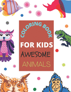 Coloring Book for Kids Awesome Animals: A cute coloring book of Animals for Little Kids Age 2-4, 4-8, Boys & Girls, Preschool and Kindergarten (First coloring book for kids)