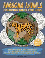 Coloring Book for Kids, Awesome Animals, For Kids Aged 5+: 50 Animal Coloring Patterns Provides Hours of Stress Relief, Relaxation & Mindfulness. For Kids, Young Adults, or Adults who loves to color