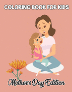 Coloring Book For Kids Mother's Day Edition: Originally and Beautiful well-crafted illustrations Coloring Book for Kids