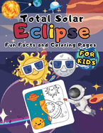 Coloring Book For Kids Solar Eclipse Of 2024: Learn More About The Extraordinary View Of The Solar System On April 8, 2024