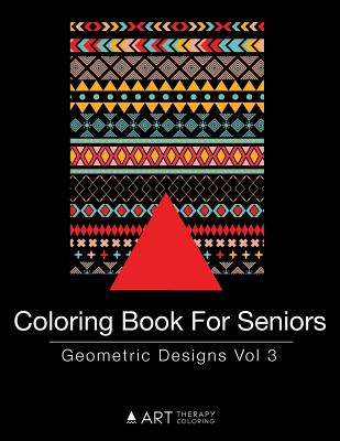 Coloring Book For Seniors: Geometric Designs Vol 3 - Art Therapy Coloring
