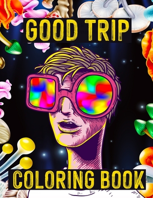Coloring Book - Good Trip: Trippy Coloring Book for Stoners and Psychonauts - Dee, Alex