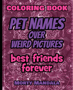 Coloring Book - Pet Names over Weird Pictures - Draw Your Imagination: 100 Pet Names + 100 Weird Pictures - 100% FUN - Great for Adults