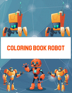 Coloring Book Robot: Coloring Book Robot, Robot Coloring Book For Toddlers. 70 Pages 8.5"x 11" In Cover.