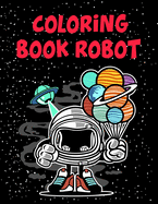 Coloring Book Robot: Coloring Book Robot, Robot Coloring Book For Toddlers. 70 Pages 8.5"x 11" In Cover.