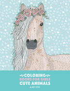Coloring Books For Girls: Cute Animals: Relaxing Colouring Book for Girls, Cute Horses, Birds, Owls, Elephants, Dogs, Cats, Turtles, Bears, Rabbits, Ages 4-8, 9-12, 13-19