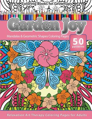 Coloring Books for Grownups Garden Joy: Mandala & Geometric Shapes Coloring Pages Relaxation Art Therapy Coloring Pages for Adults - Books, Grownup Coloring