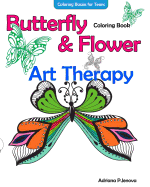 Coloring Books for Teens Butterfly Flower Art Therapy Coloring Book: Coloring Books for Grownups, Beautiful Butterflies and Flowers Patterns for Relaxation, Anti-Stress, Stress Relief Coloring Book, Inspire Creativity and Relaxation