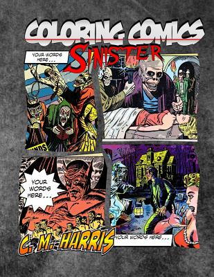 Coloring Comics - Sinister: Volume Three! The Sinister Coloring Comic Adventure You Now Want! - Harris, C M