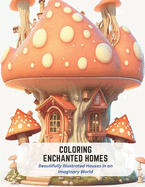 Coloring Enchanted Homes: Beautifully Illustrated Houses in an Imaginary World