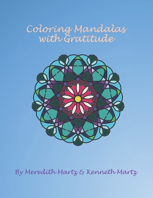 Coloring Mandalas with Gratitude - Martz, Meredith, and Martz, Kenneth