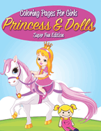 Coloring Pages For Girls: Princess & Dolls Super Fun Edition