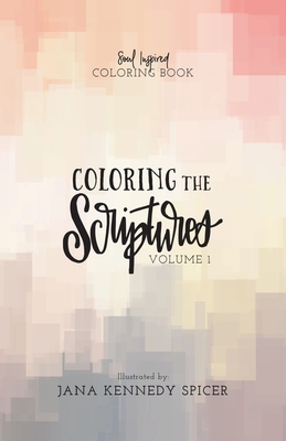 Coloring the Scriptures: a Soul Inspired Coloring Book - Kennedy-Spicer, Jana