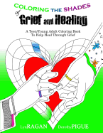 Coloring the Shades of Grief and Healing: A Teen/Young Adult Coloring Book to Help Heal Through Grief