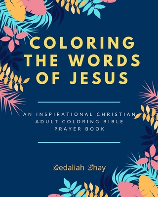 Coloring the words of Jesus: An Inspirational Christian Adult Color Bible Scripture Verses, Powerful Talisman, Protection and Prayer Book for Women and Teens. - Shay, Gedaliah