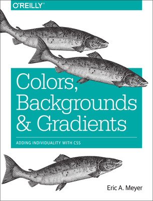 Colors, Backgrounds, and Gradients: Adding Individuality with CSS - Meyer, Eric