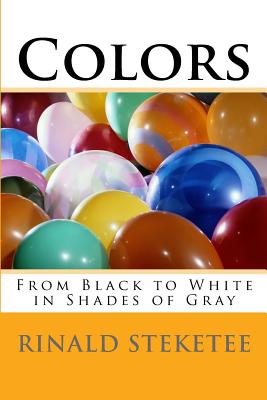 Colors: From Black to White in Shades of Gray - Steketee, Rinald C