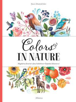 Colors in Nature - Sekaninova, Stepanka, and Sedlackova, Jana