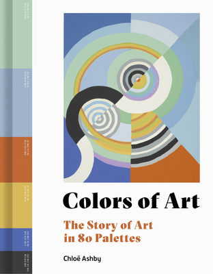 Colors of Art: The Story of Art in 80 Palettes - Ashby, Chlo