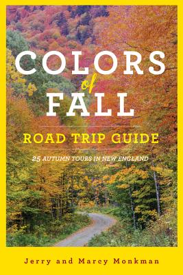 Colors of Fall Road Trip Guide: 25 Autumn Tours in New England - Monkman, Jerry, and Monkman, Marcy