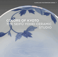 Colors of Kyoto: The Seif  Yohei Ceramic Studio