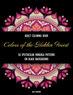 Colors of the Hidden Forest: An Adult Coloring Book with Spectacular Mandala Patterns (Black Background)
