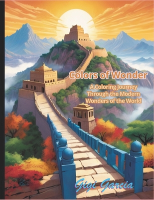 Colors of Wonder: A Coloring Journey Through the Modern Wonders of the World - Garcia, Gigi