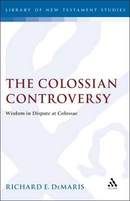 Colossian Controversy Wisdom in Dispute: Wisdom in Dispute at Colossae - DeMaris, Richard E