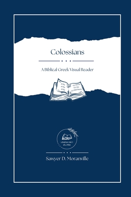 Colossians: A Biblical Greek Visual Reader - Moranville, Sawyer D