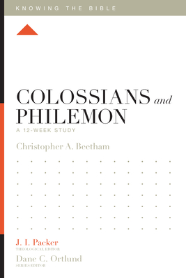 Colossians and Philemon: A 12-Week Study - Beetham, Christopher A, and Packer, J I, Dr. (Editor), and Ortlund, Dane (Editor)