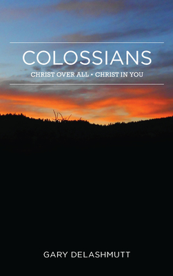 Colossians: Christ Over All; Christ in You - Delashmutt, Gary