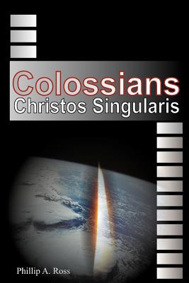 Colossians: Christos Singularis - Bradshaw, Claude "ted" (Introduction by), and Ross, Phillip A