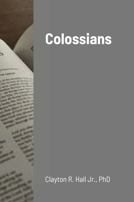 Colossians - R Hall, Clayton, Jr., PhD