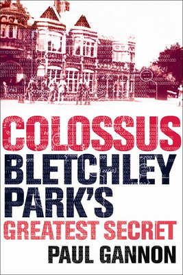 Colossus: Bletchley Park's Last Secret - Gannon, Paul