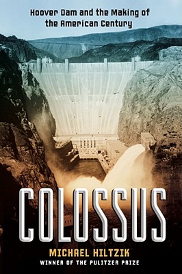Colossus: Hoover Dam and the Making of the American Century - Hiltzik, Michael A