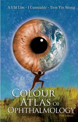 Colour Atlas of Ophthalmology (Fifth Edition) - Lim, Arthur S M, and Constable, Ian J, and Wong, Tien Yin