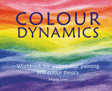 Colour Dynamics Workbook: Step by Step Guide to Water Colour Painting and Colour Theory